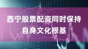 西宁股票配资同时保持自身文化根基