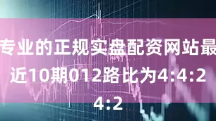 专业的正规实盘配资网站最近10期012路比为4:4:2