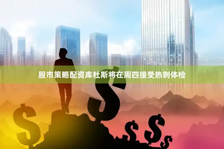 股市策略配资库杜斯将在周四接受热刺体检