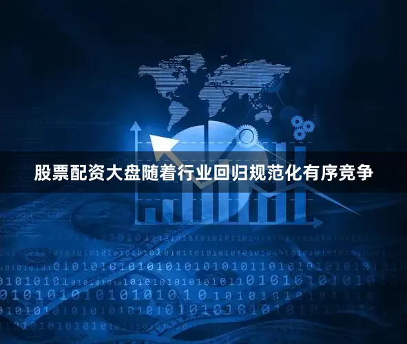 股票配资大盘随着行业回归规范化有序竞争