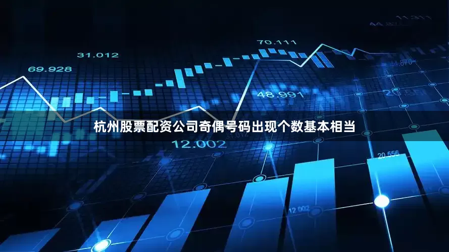 杭州股票配资公司奇偶号码出现个数基本相当