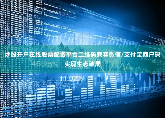 炒股开户在线股票配资平台二维码兼容微信/支付宝商户码实现生态破局