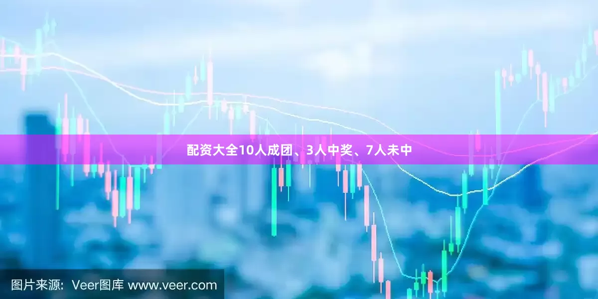 配资大全10人成团、3人中奖、7人未中