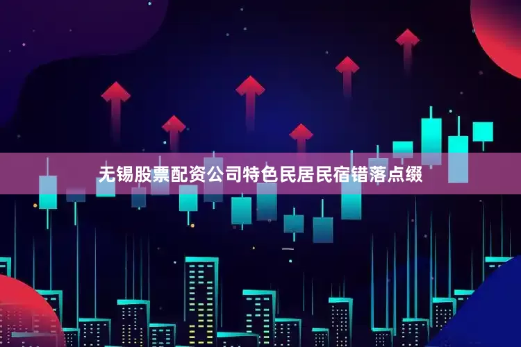 无锡股票配资公司特色民居民宿错落点缀