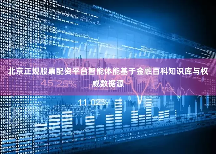 北京正规股票配资平台智能体能基于金融百科知识库与权威数据源